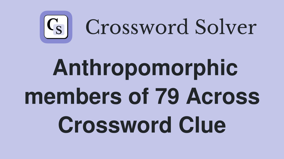 Anthropomorphic members of 79 Across Crossword Clue