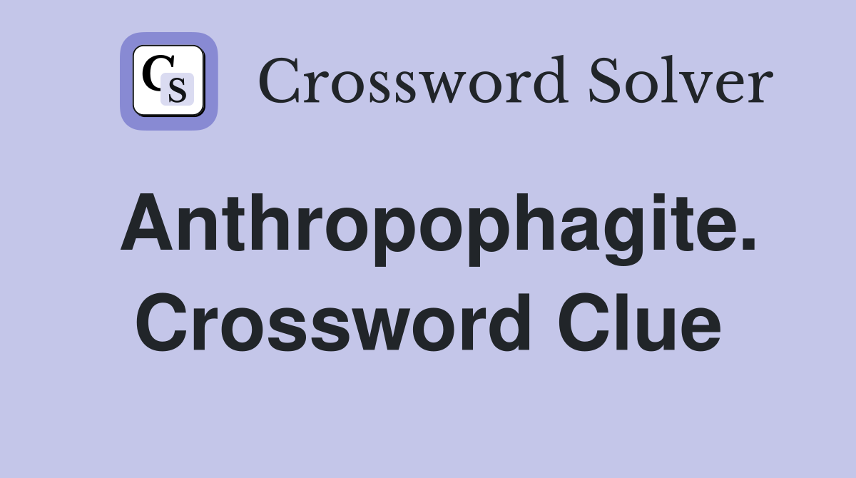Anthropophagite. Crossword Clue