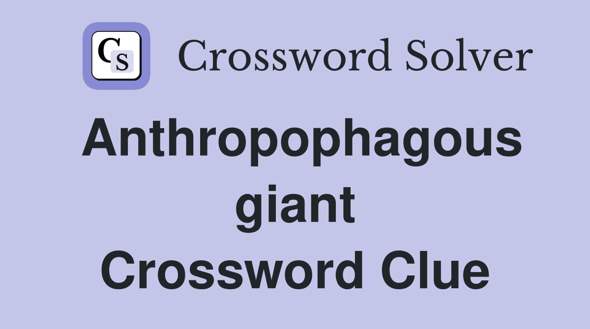Anthropophagous giant Crossword Clue