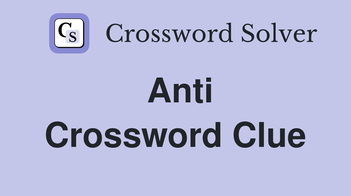 Anti. Crossword Clue Answers Crossword Solver