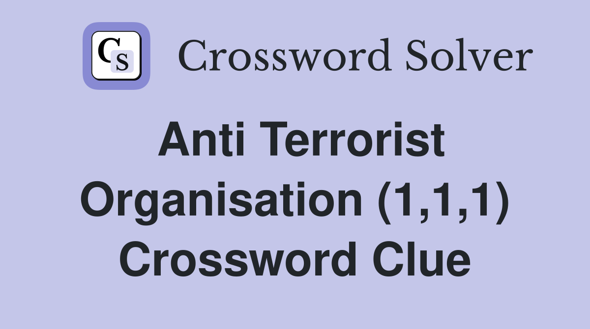 Anti Terrorist Organisation (1,1,1) Crossword Clue