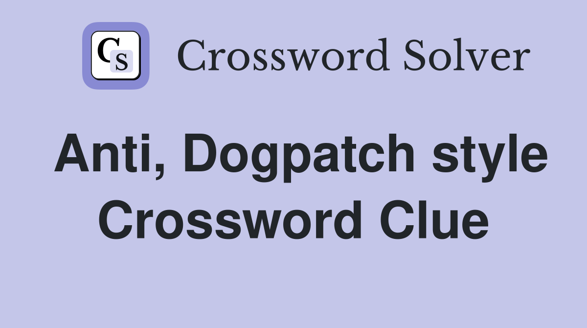 Anti, Dogpatch style Crossword Clue