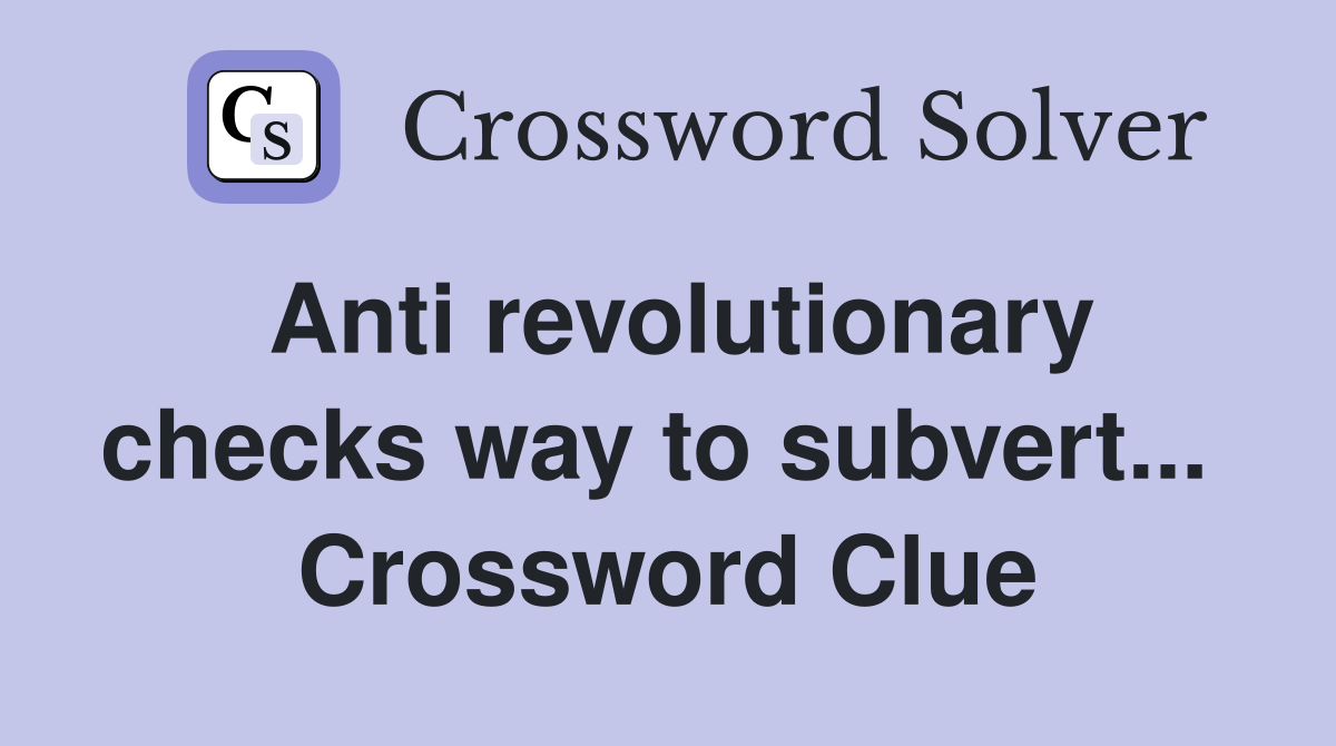 Anti revolutionary checks way to subvert...  Crossword Clue