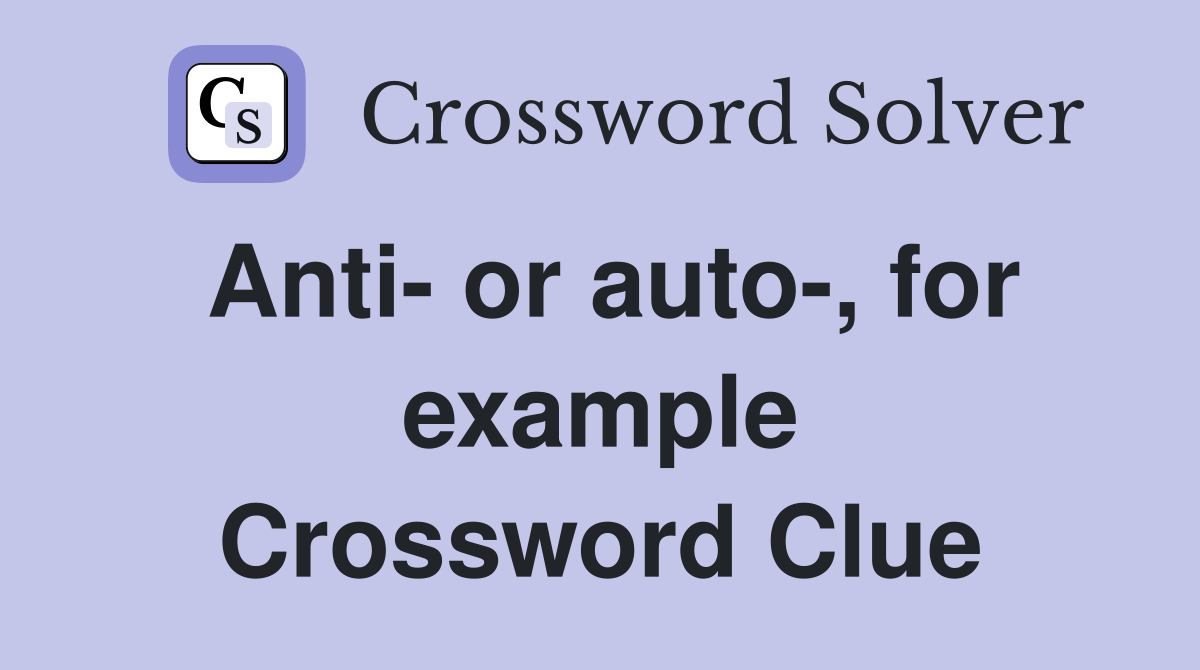 Anti- or auto-, for example Crossword Clue