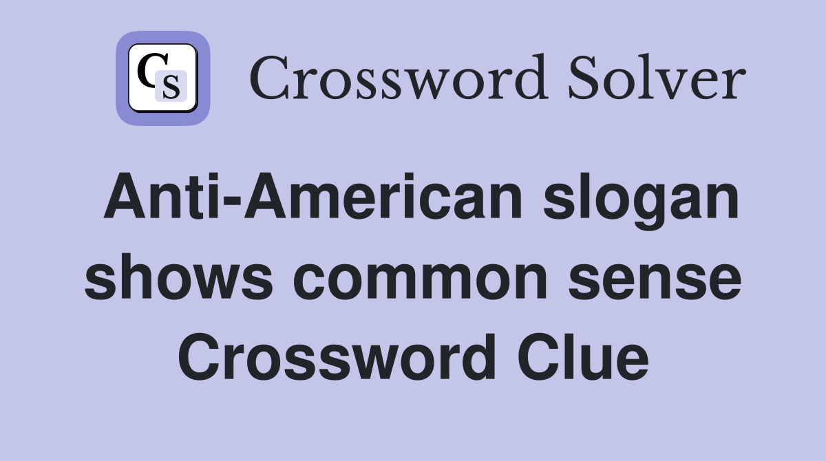 Anti-American slogan shows common sense Crossword Clue