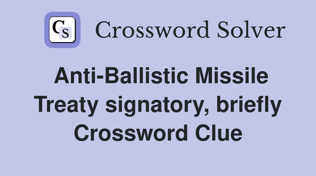 Anti-Ballistic Missile Treaty signatory, briefly Crossword Clue