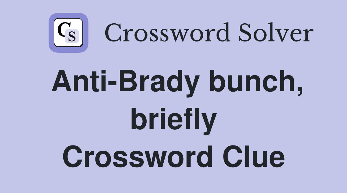 Anti-Brady bunch, briefly Crossword Clue