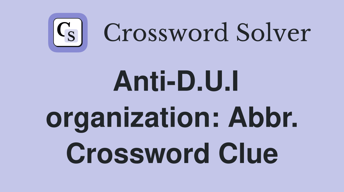 Anti-D.U.I organization: Abbr. Crossword Clue