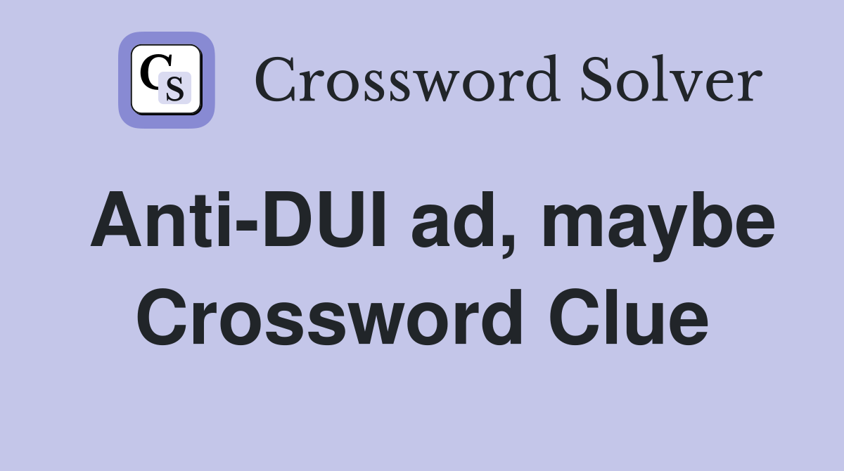 Anti DUI ad maybe Crossword Clue Answers Crossword Solver