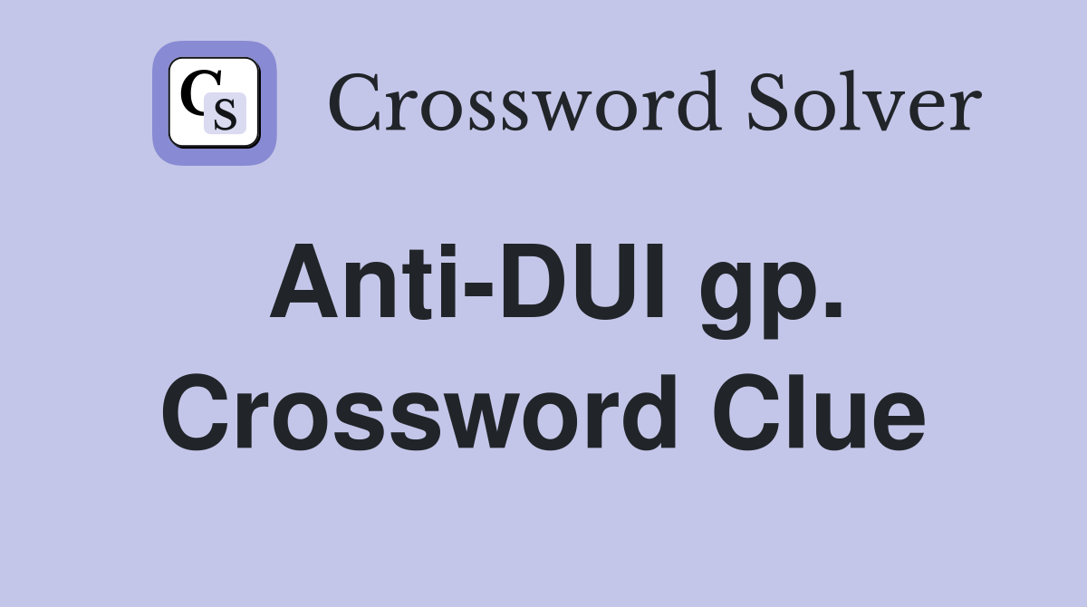 Anti-DUI gp. Crossword Clue