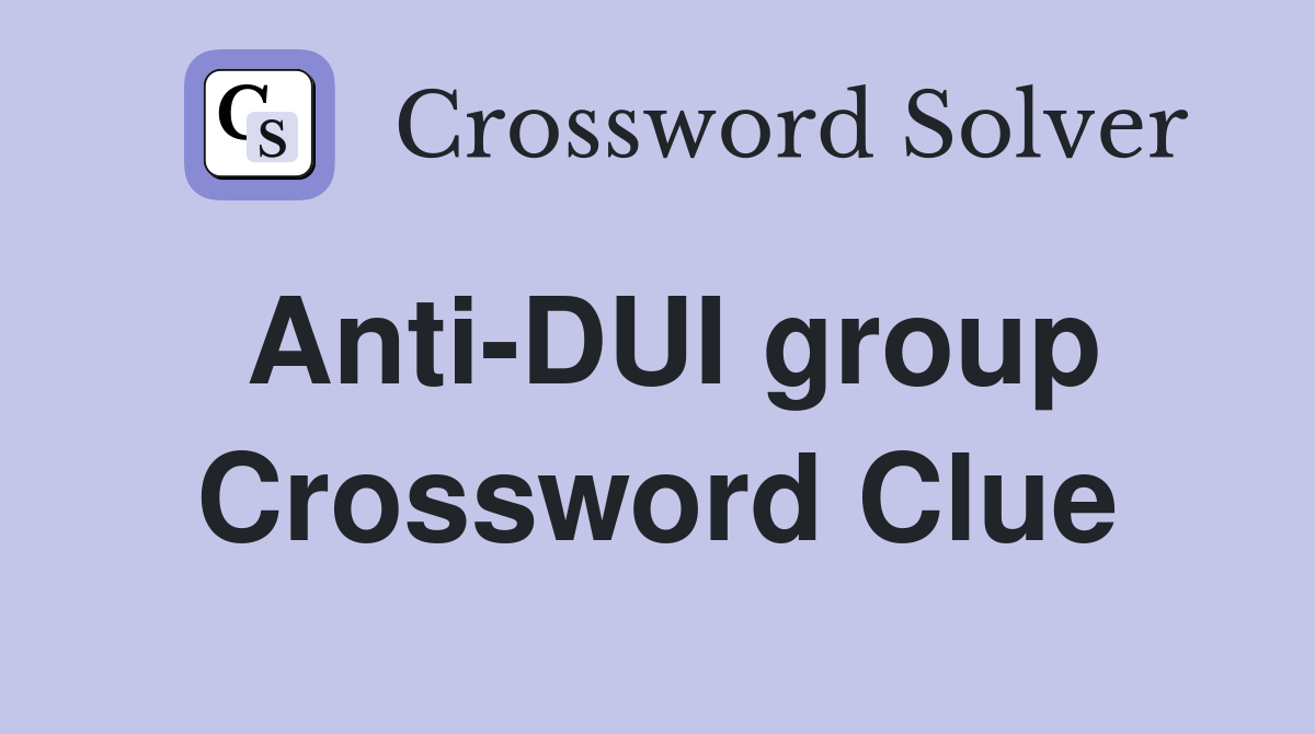 Anti-DUI group Crossword Clue