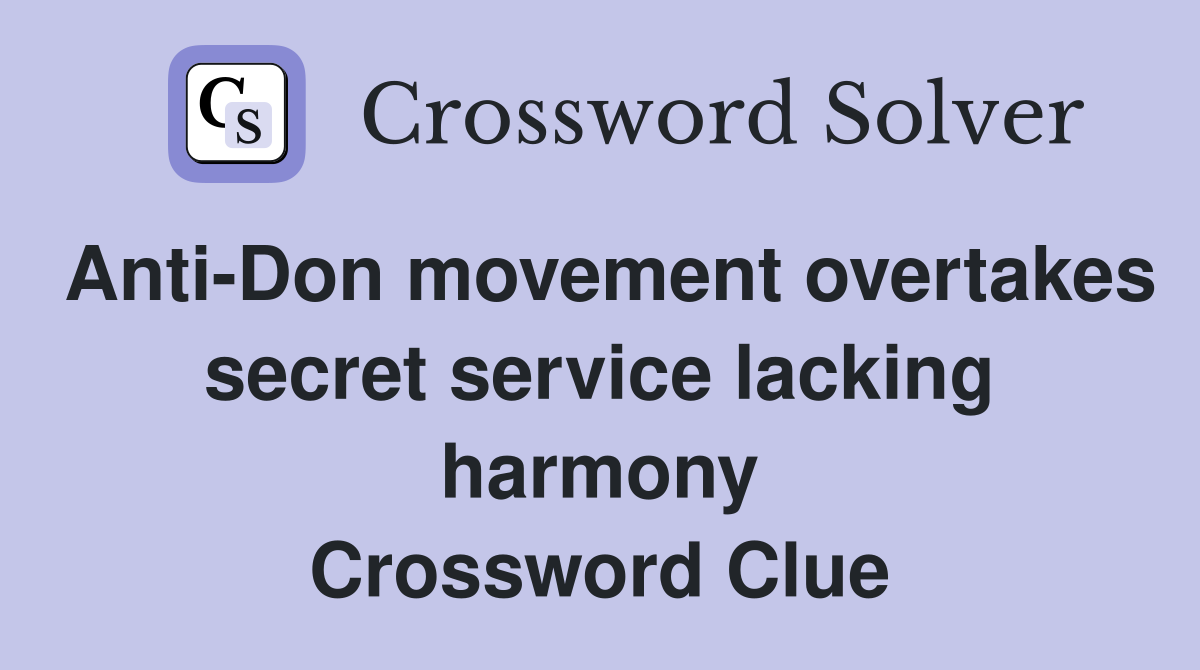 Anti-Don movement overtakes secret service lacking harmony Crossword Clue