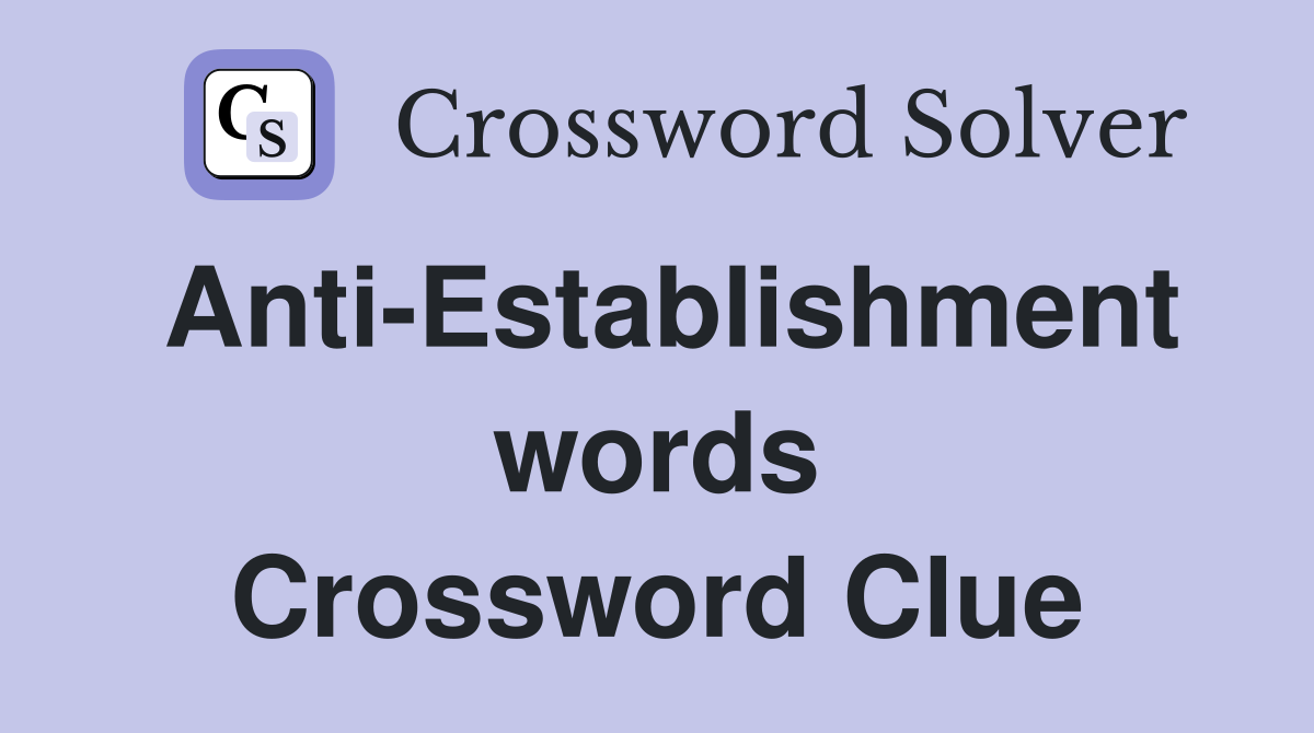 Anti-Establishment words Crossword Clue