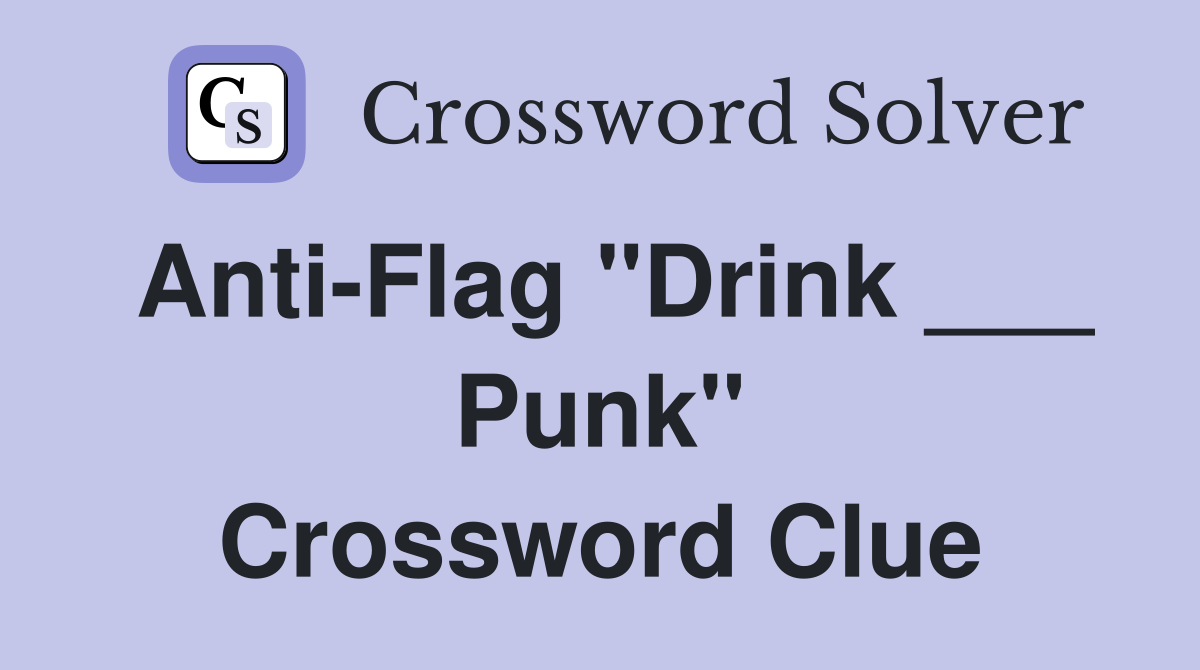Anti-Flag "Drink ___ Punk" Crossword Clue