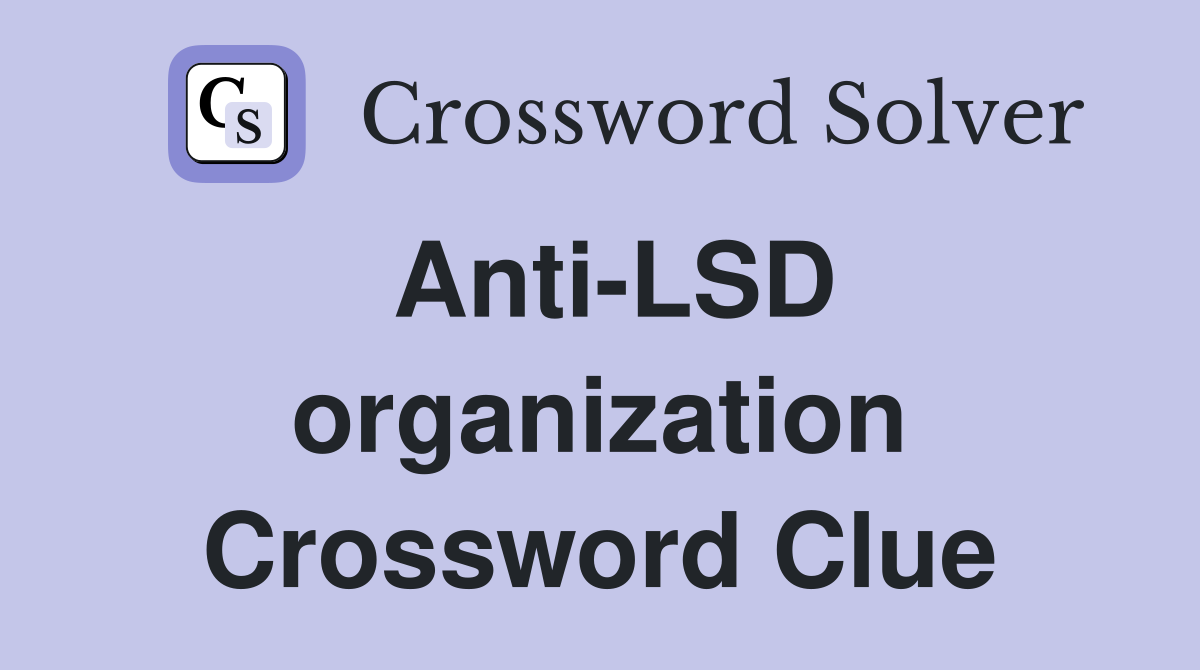 Anti-LSD organization Crossword Clue
