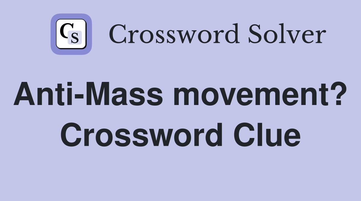 Anti-Mass movement?  Crossword Clue