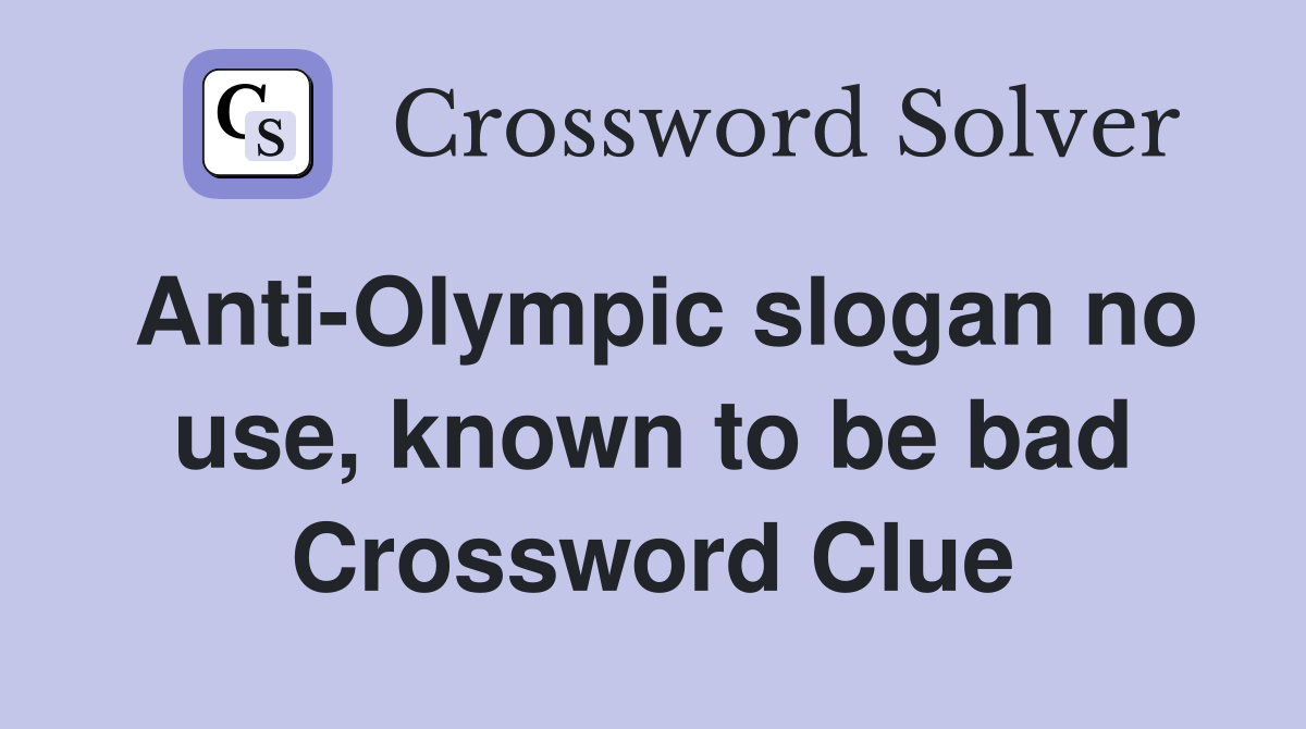 Anti-Olympic slogan no use, known to be bad Crossword Clue