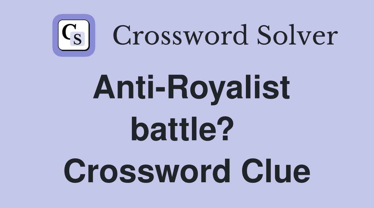 Anti-Royalist battle?  Crossword Clue