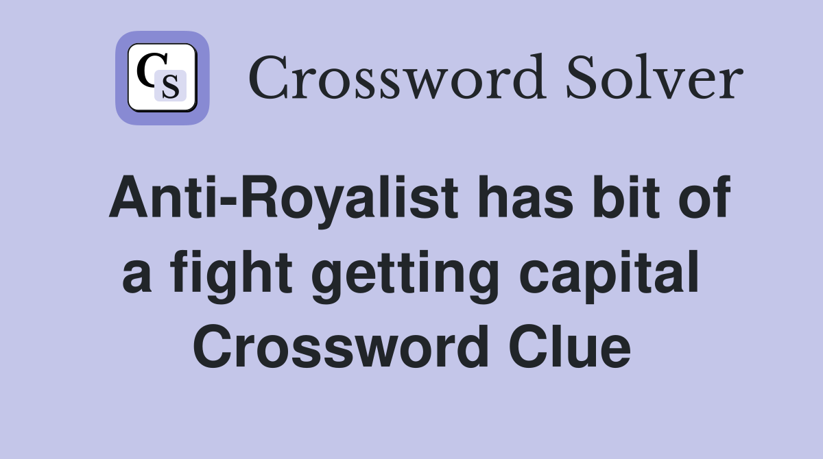 Anti-Royalist has bit of a fight getting capital Crossword Clue