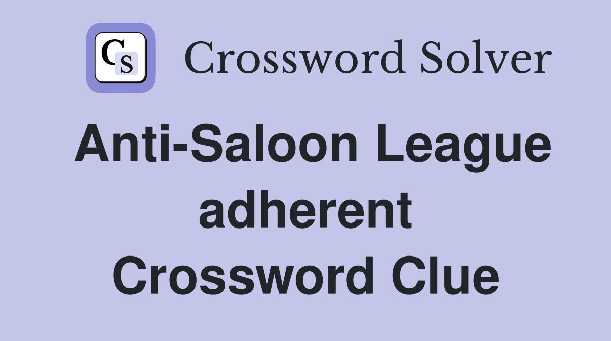 Anti-Saloon League adherent Crossword Clue
