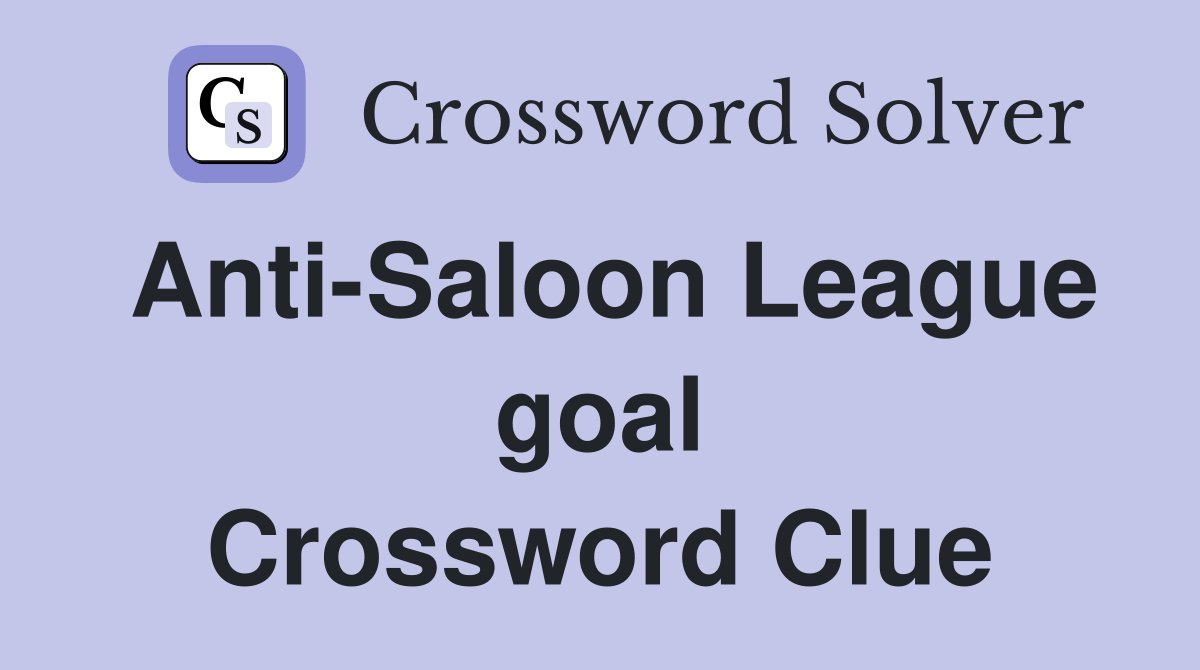 Anti-Saloon League goal Crossword Clue