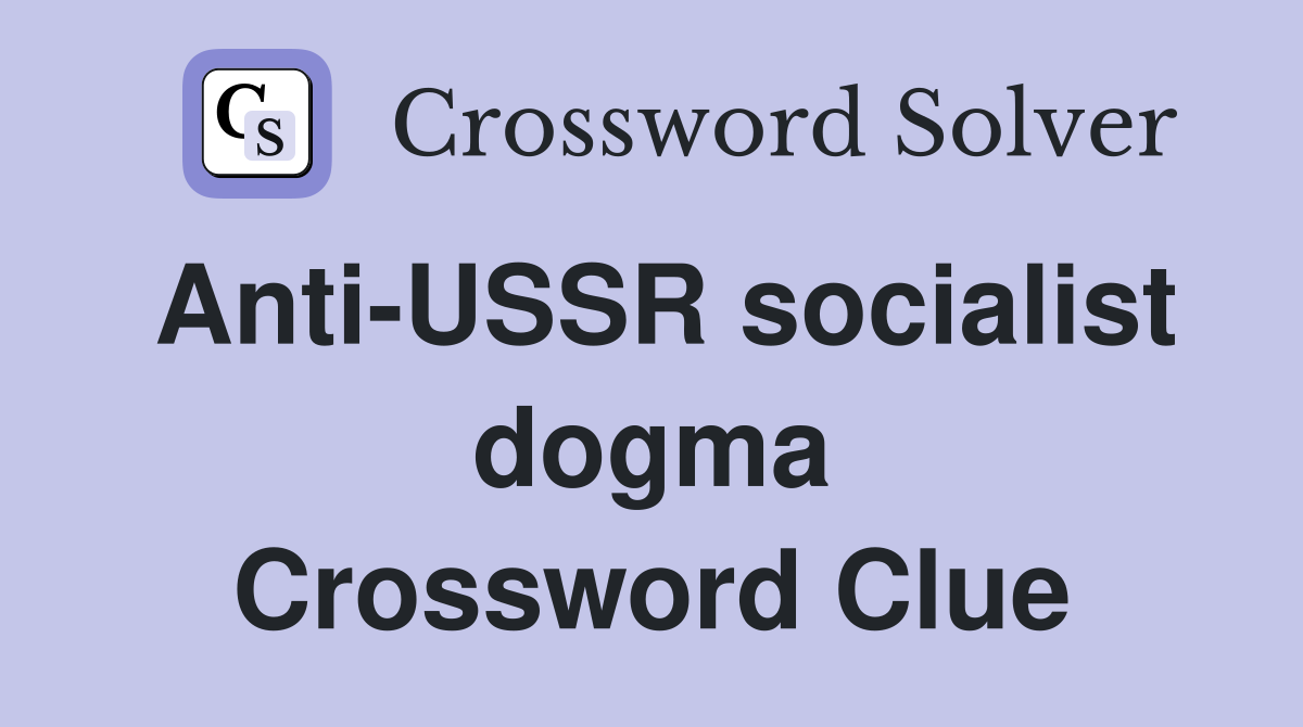 Anti-USSR socialist dogma Crossword Clue