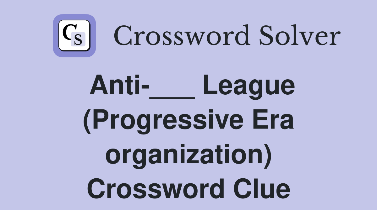 Anti-___ League (Progressive Era organization) Crossword Clue