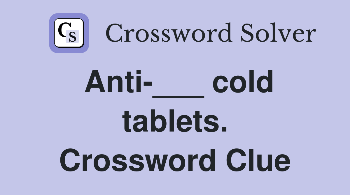 Anti-___ cold tablets. Crossword Clue