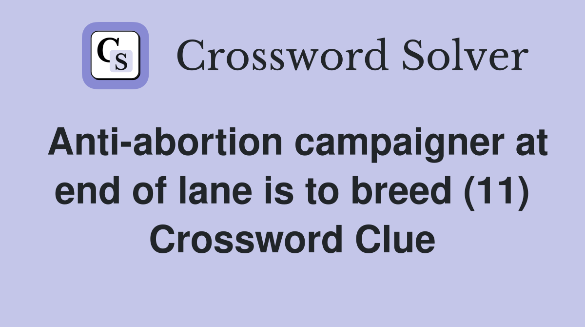 Anti-abortion campaigner at end of lane is to breed (11) Crossword Clue