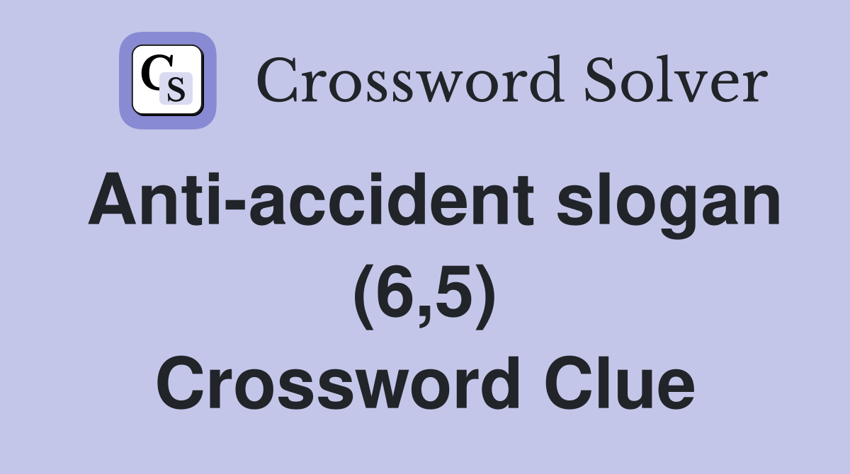 Anti-accident slogan (6,5) Crossword Clue