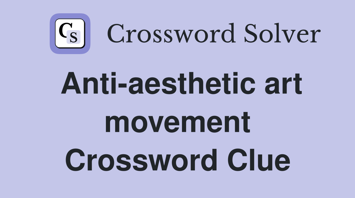 Anti-aesthetic art movement Crossword Clue