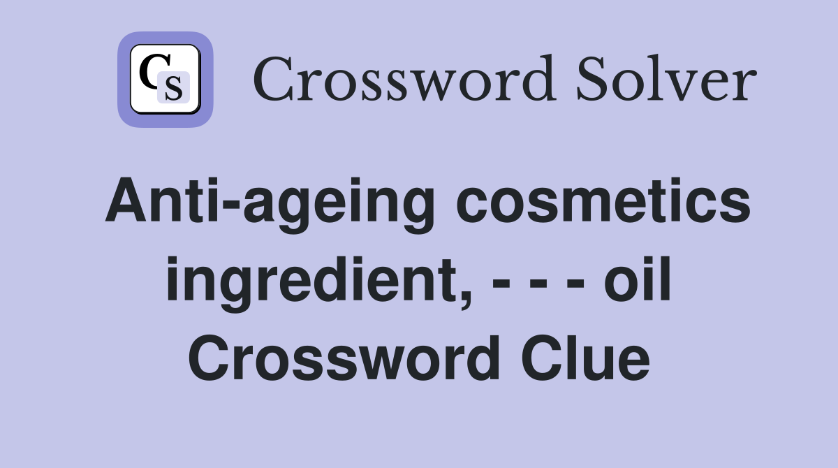 Anti-ageing cosmetics ingredient, - - - oil Crossword Clue