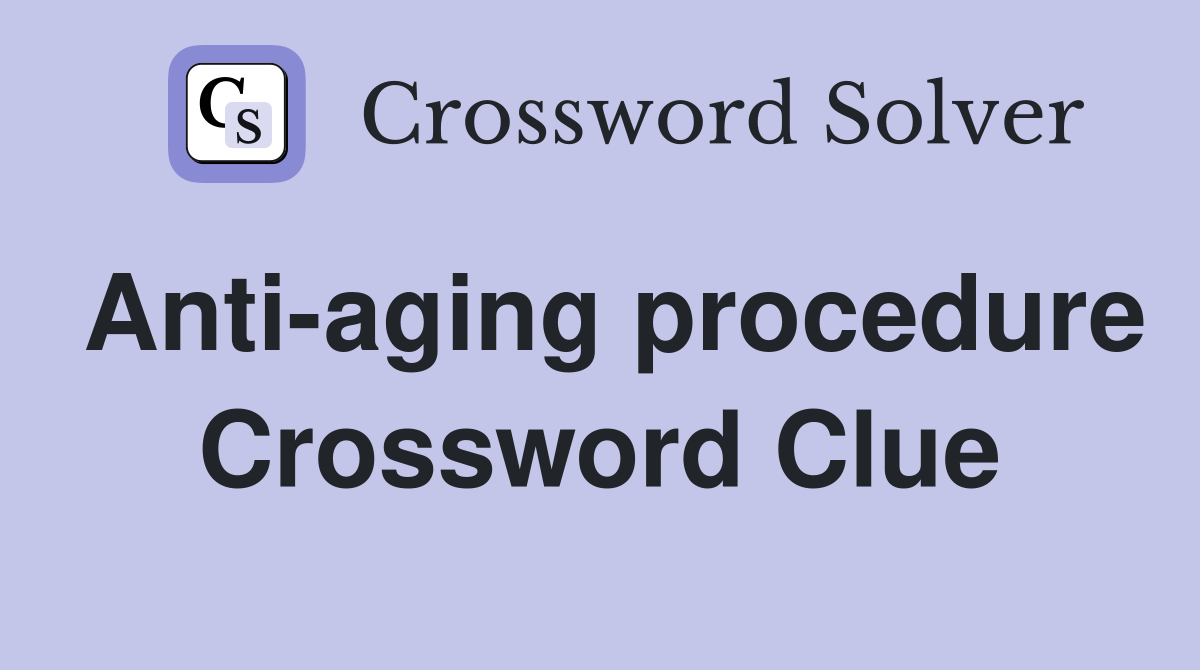 Anti-aging procedure Crossword Clue