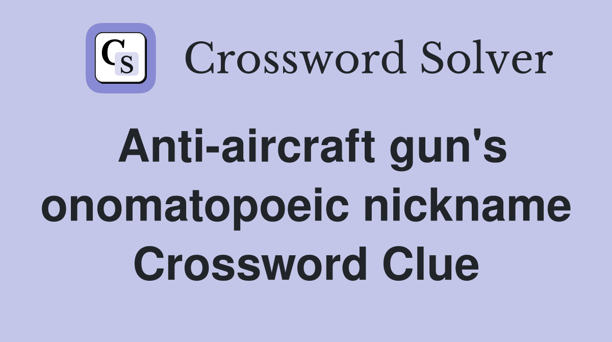 Anti-aircraft gun's onomatopoeic nickname Crossword Clue