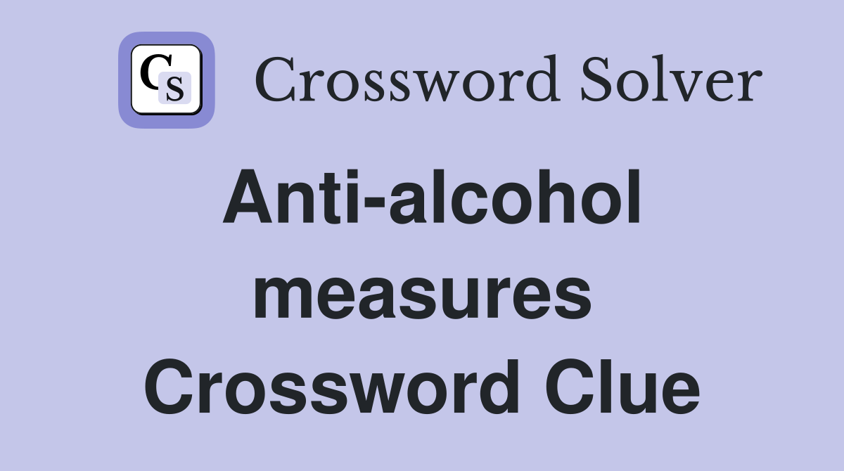 Anti-alcohol measures Crossword Clue