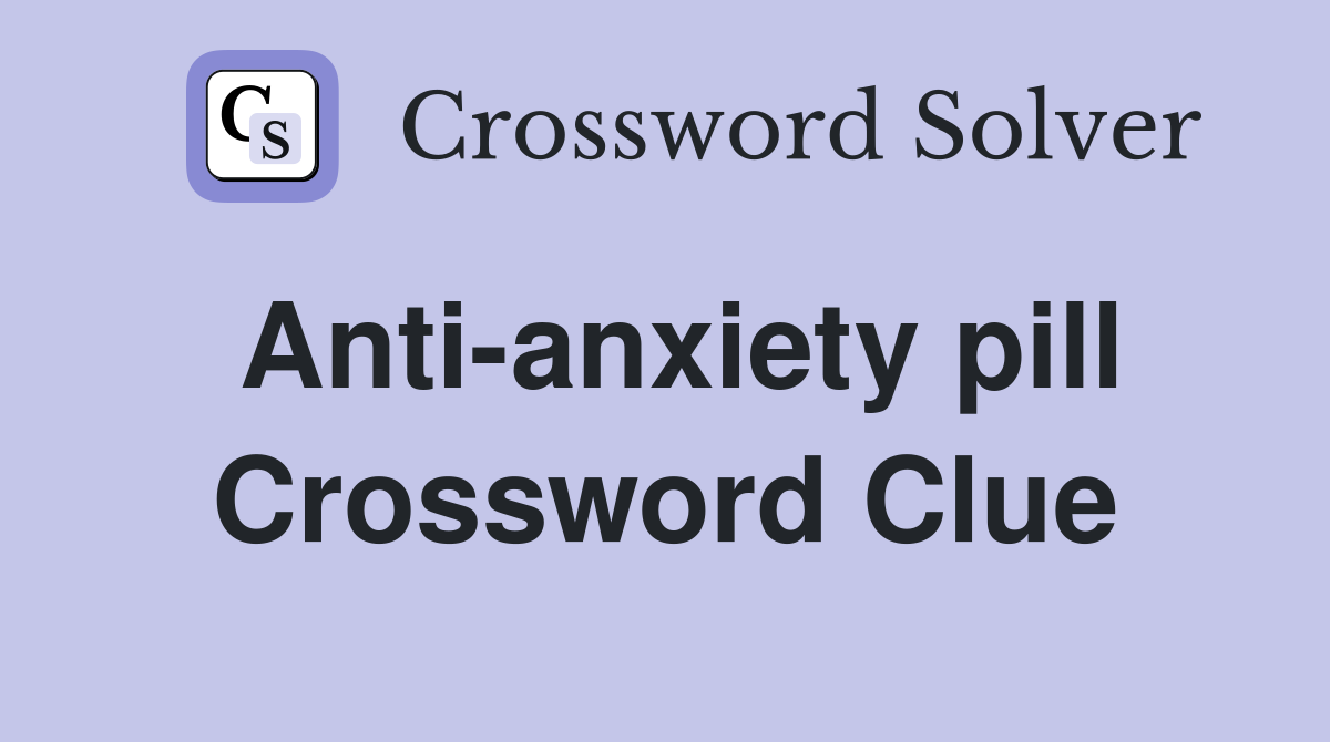 Anti-anxiety pill Crossword Clue