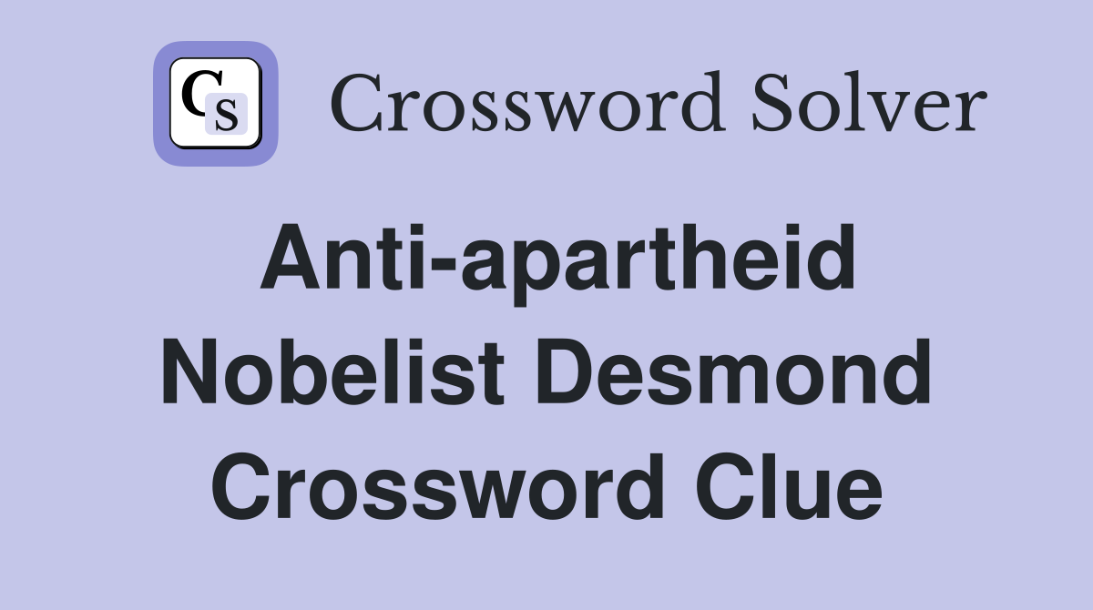 Anti-apartheid Nobelist Desmond Crossword Clue