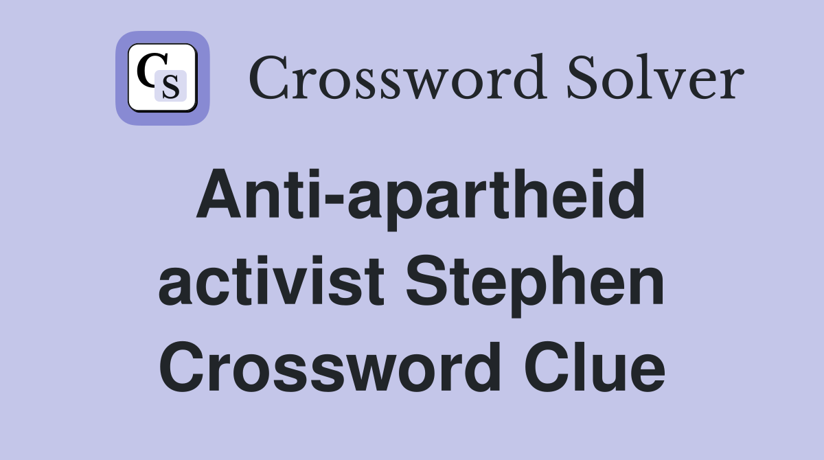 Anti-apartheid activist Stephen Crossword Clue