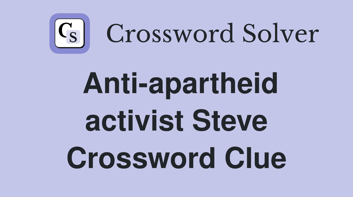 Anti-apartheid activist Steve Crossword Clue