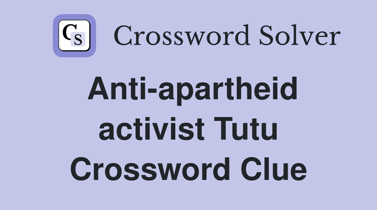 Anti-apartheid activist Tutu Crossword Clue
