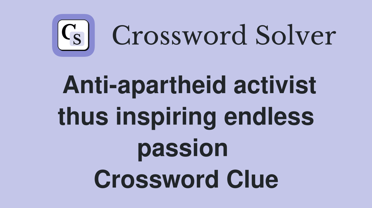 Anti-apartheid activist thus inspiring endless passion  Crossword Clue