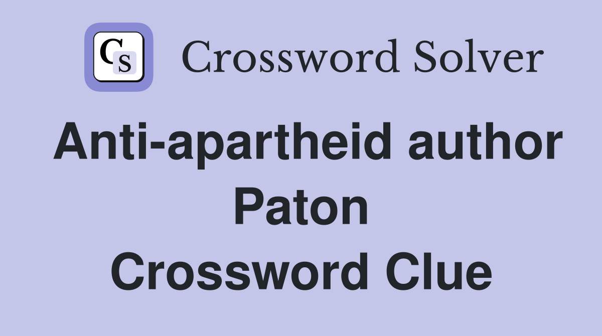 Anti-apartheid author Paton Crossword Clue