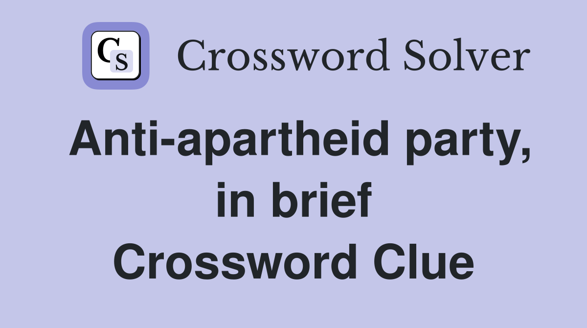 Anti-apartheid party, in brief Crossword Clue