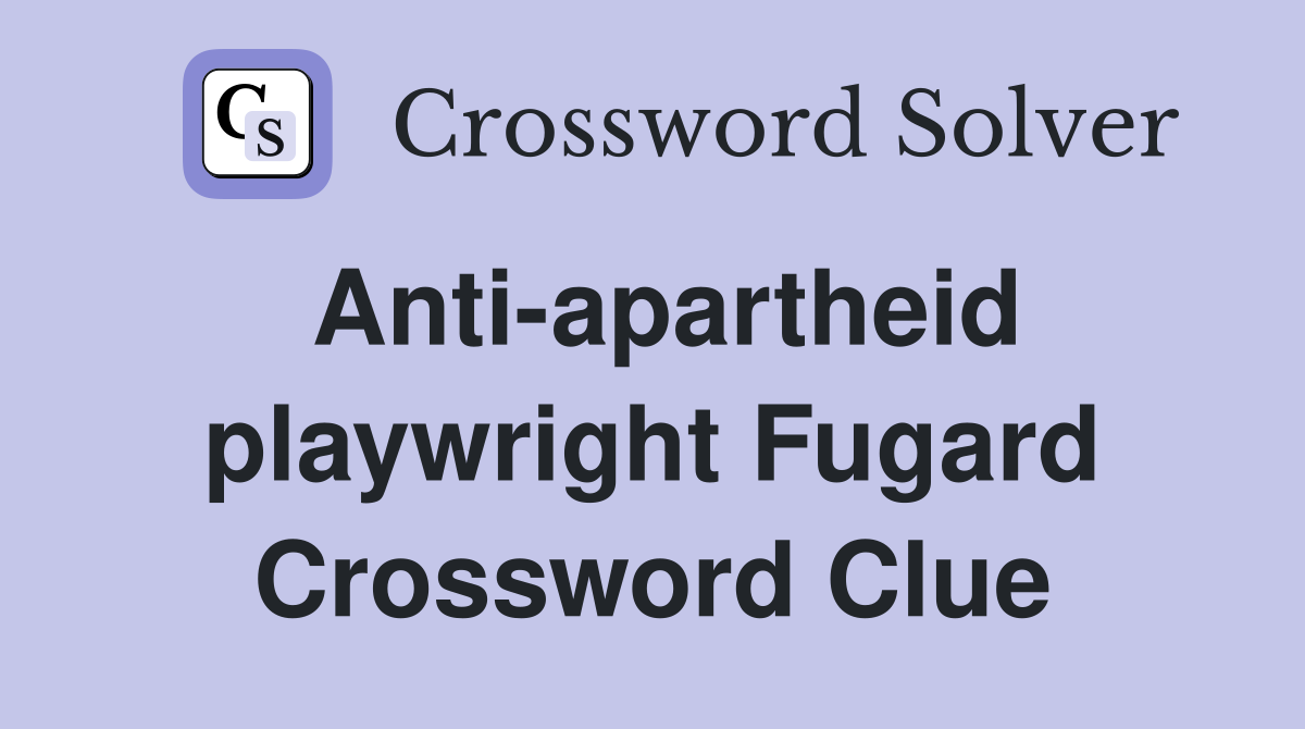 Anti-apartheid playwright Fugard Crossword Clue