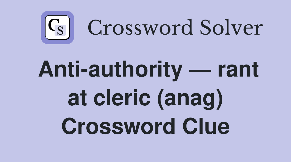 Anti-authority — rant at cleric (anag) Crossword Clue