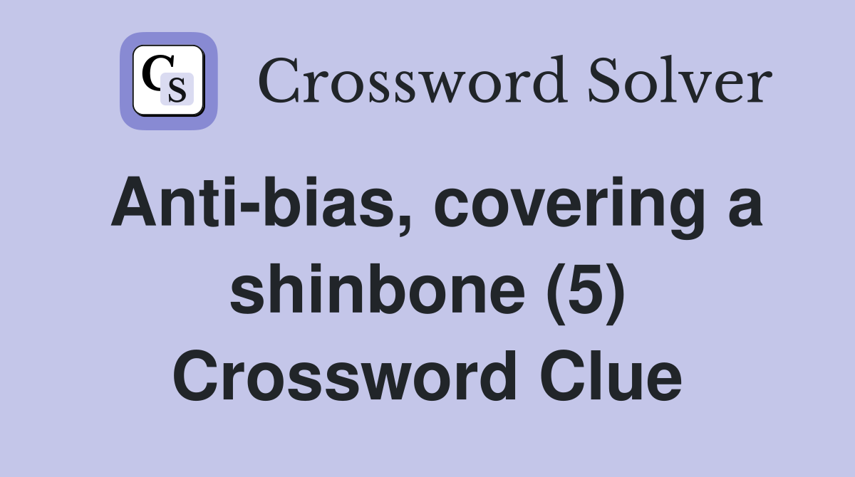 Anti-bias, covering a shinbone (5) Crossword Clue