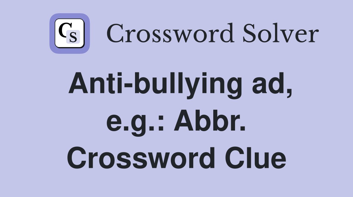 Anti-bullying ad, e.g.: Abbr. Crossword Clue