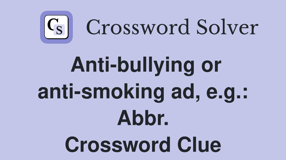 Anti-bullying or anti-smoking ad, e.g.: Abbr. Crossword Clue