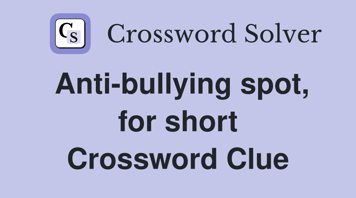 Anti-bullying spot, for short Crossword Clue