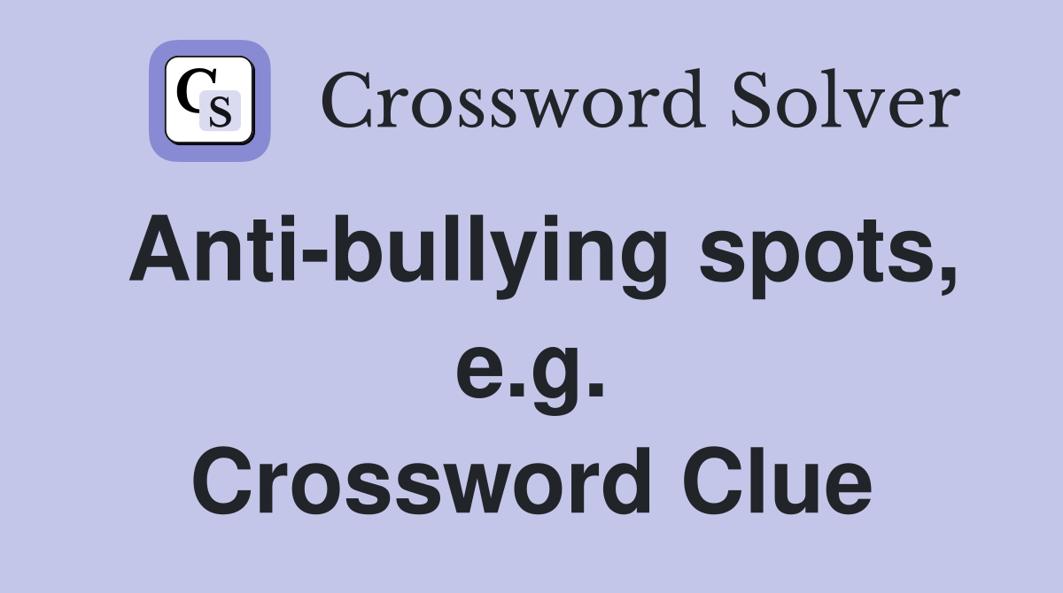 Anti-bullying spots, e.g. Crossword Clue